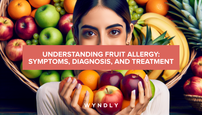 Fruit Allergy: Recognizing Symptoms and Treatment Options (2024) & Wyndly